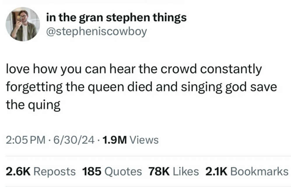 screenshot - in the gran stephen things love how you can hear the crowd constantly forgetting the queen died and singing god save the quing 63024 1.9M Views Reposts 185 Quotes 78K Bookmarks